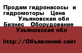 Продам гидронасосы  и гидромоторы › Цена ­ 5 000 - Ульяновская обл. Бизнес » Оборудование   . Ульяновская обл.